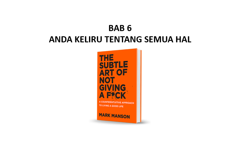 Read more about the article Ringkasan Buku The Subtle Art of Not Giving a F*ck Bab 6